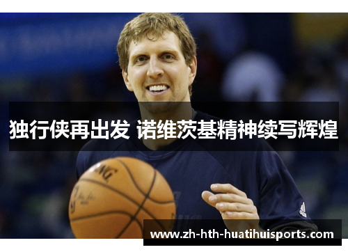 独行侠再出发 诺维茨基精神续写辉煌 独行侠再出发 诺维茨基精神续写辉煌