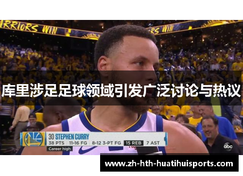 库里涉足足球领域引发广泛讨论与热议 库里涉足足球领域引发广泛讨论与热议