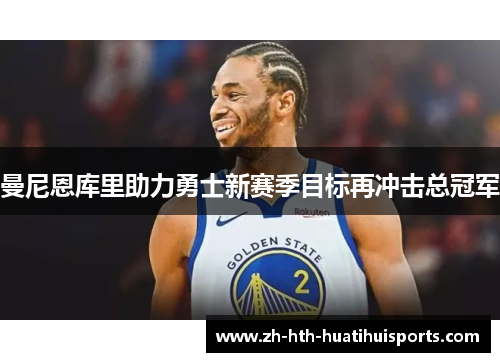 曼尼恩库里助力勇士新赛季目标再冲击总冠军 曼尼恩库里助力勇士新赛季目标再冲击总冠军