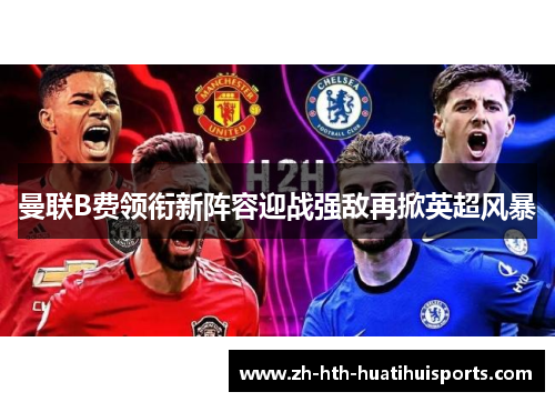 曼联B费领衔新阵容迎战强敌再掀英超风暴